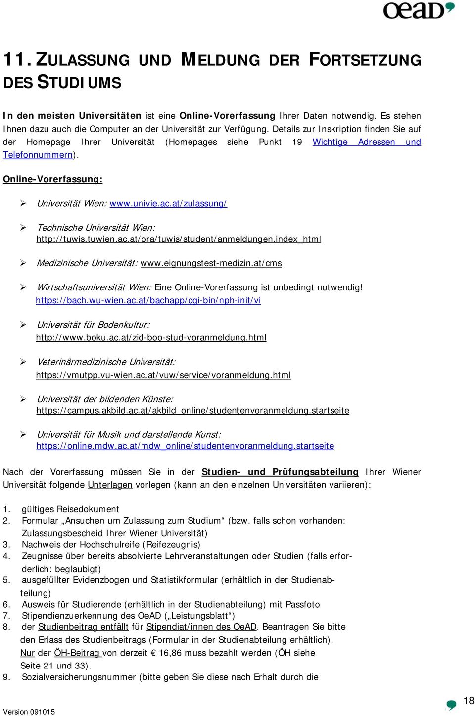 Details zur Inskription finden Sie auf der Homepage Ihrer Universität (Homepages siehe Punkt 19 Wichtige Adressen und Telefonnummern). Online-Vorerfassung: Universität Wien: www.univie.ac.