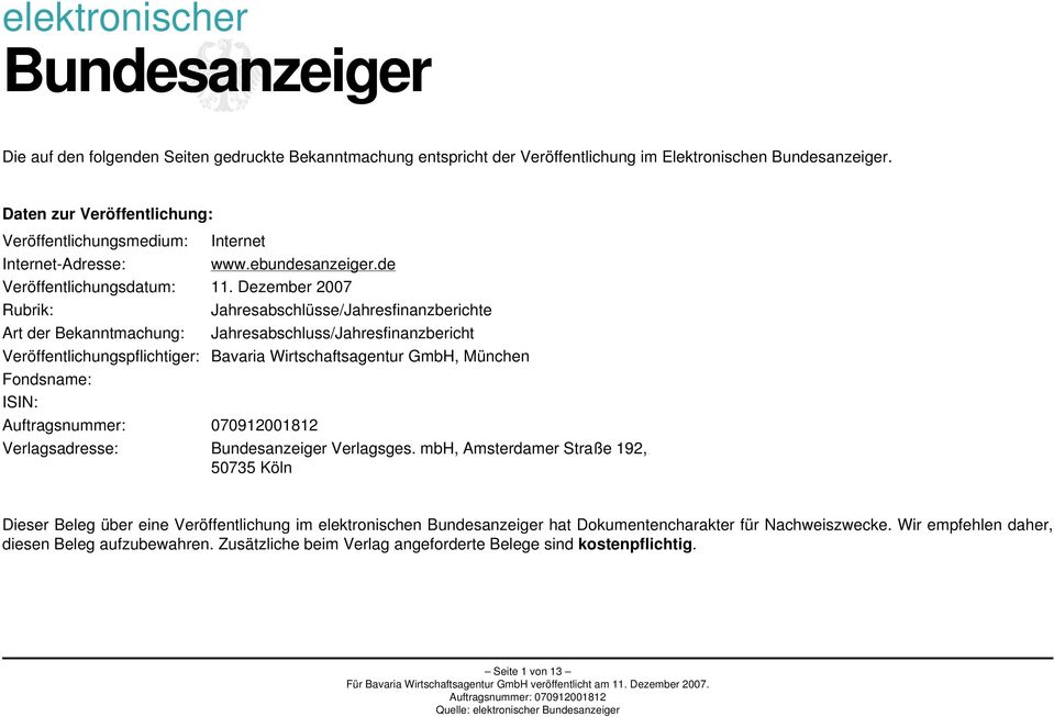 Dezember 2007 Rubrik: Jahresabschlüsse/Jahresfinanzberichte Art der Bekanntmachung: Jahresabschluss/Jahresfinanzbericht Veröffentlichungspflichtiger: Bavaria Wirtschaftsagentur GmbH, München