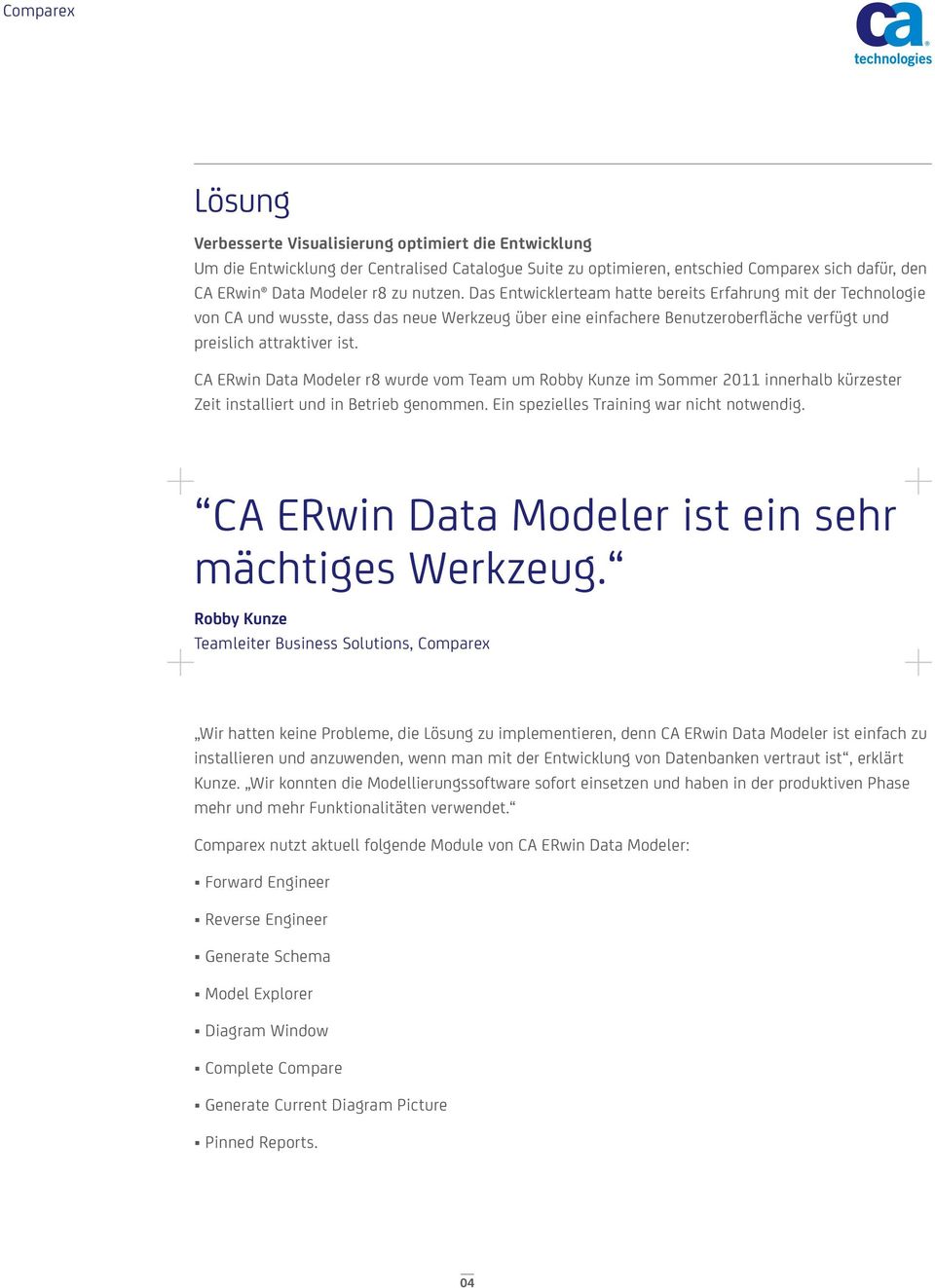 CA ERwin Data Modeler r8 wurde vom Team um Robby Kunze im Sommer 2011 innerhalb kürzester Zeit installiert und in Betrieb genommen. Ein spezielles Training war nicht notwendig.