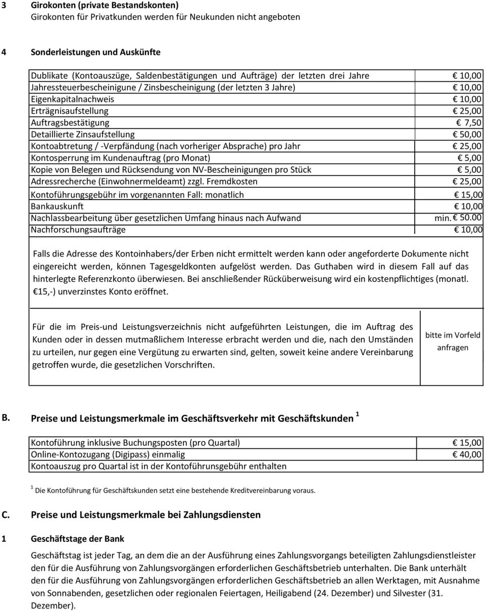 Zinsaufstellung 50,00 Kontoabtretung / -Verpfändung (nach vorheriger Absprache) pro Jahr 25,00 Kontosperrung im Kundenauftrag (pro Monat) 5,00 Kopie von Belegen und Rücksendung von NV-Bescheinigungen