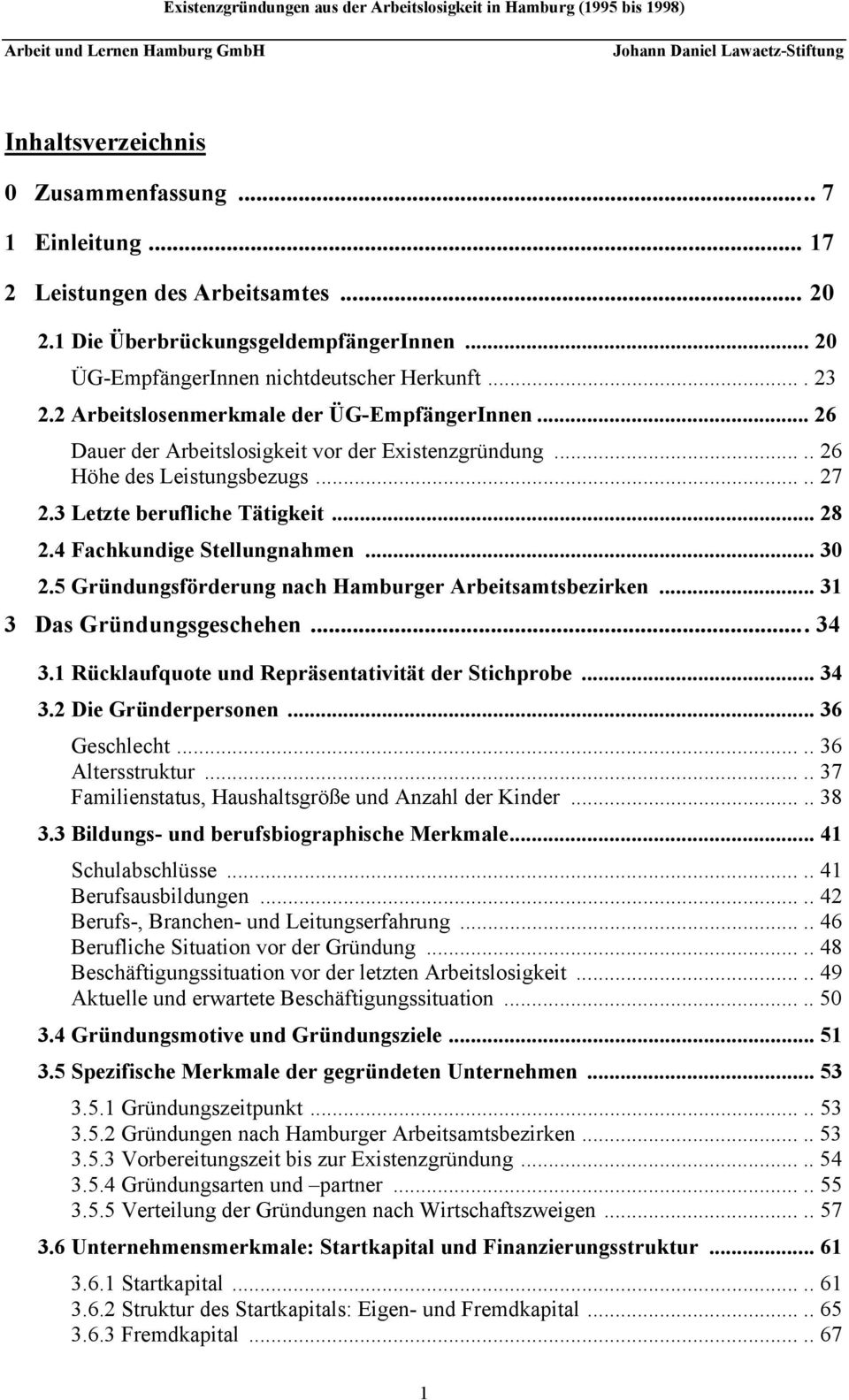 4 Fachkundige Stellungnahmen... 30 2.5 Gründungsförderung nach Hamburger Arbeitsamtsbezirken... 31 3 Das Gründungsgeschehen... 34 3.1 Rücklaufquote und Repräsentativität der Stichprobe... 34 3.2 Die Gründerpersonen.