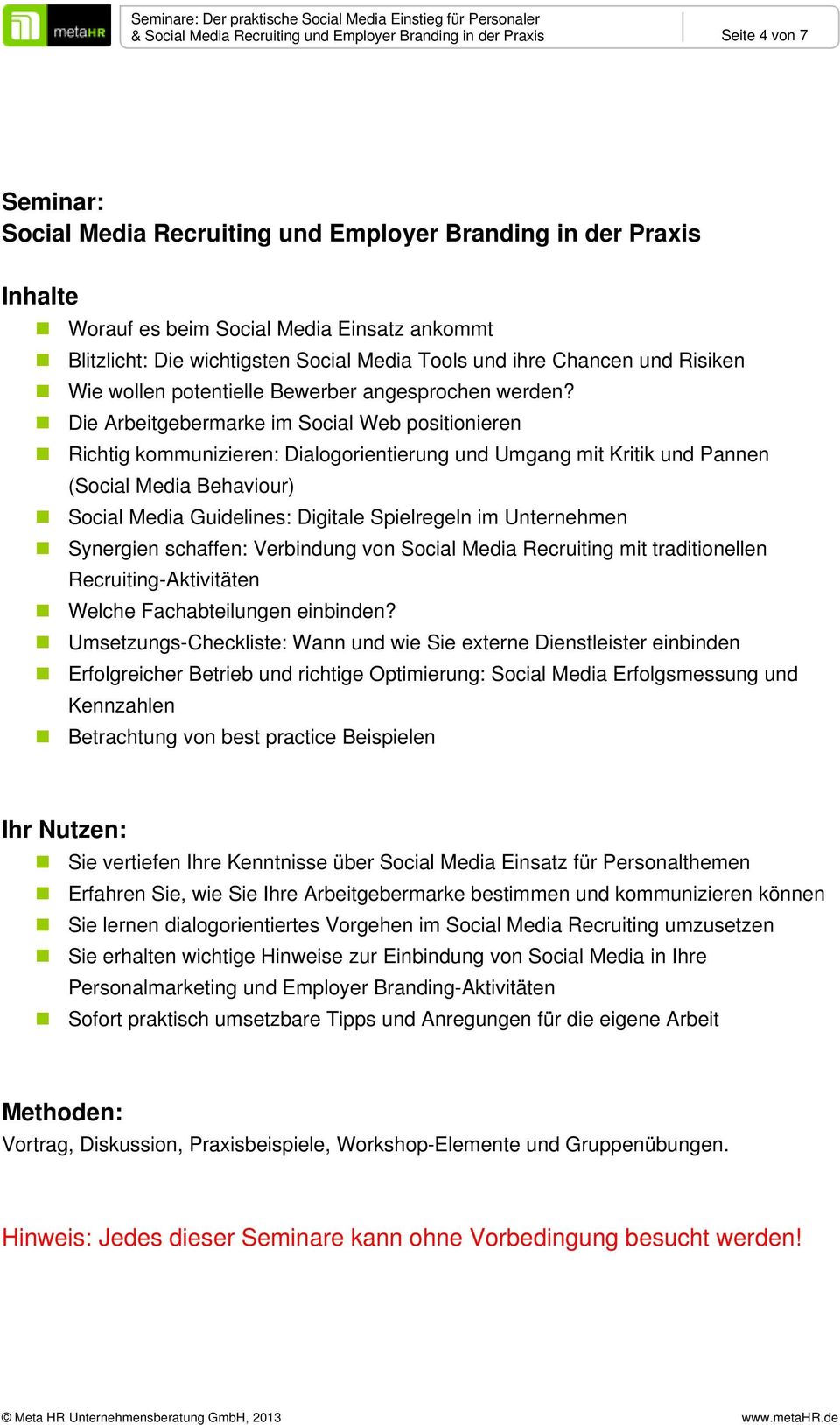 Die Arbeitgebermarke im Social Web positionieren Richtig kommunizieren: Dialogorientierung und Umgang mit Kritik und Pannen (Social Media Behaviour) Social Media Guidelines: Digitale Spielregeln im