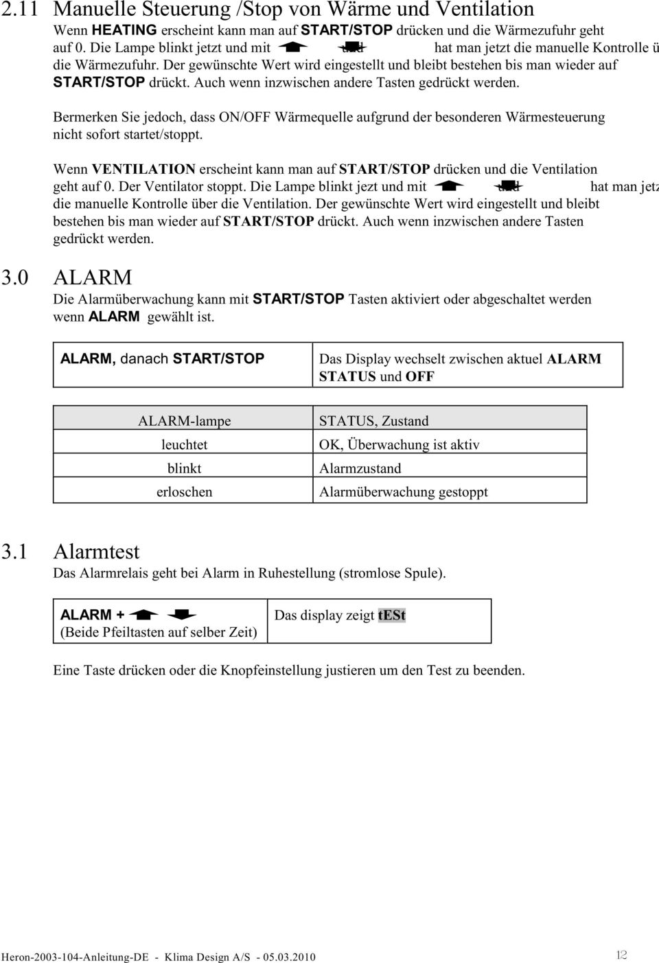 Auch wenn inzwischen andere Tasten gedrückt werden. Bermerken Sie jedoch, dass ON/OFF Wärmequelle aufgrund der besonderen Wärmesteuerung nicht sofort startet/stoppt.