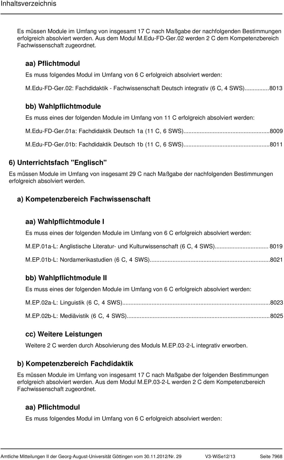 02: Fachdidaktik - Fachwissenschaft Deutsch integrativ (6 C, 4 SWS)...8013 bb) Wahlpflichtmodule Es muss eines der folgenden Module im Umfang von 11 C erfolgreich absolviert werden: M.Edu-FD-Ger.