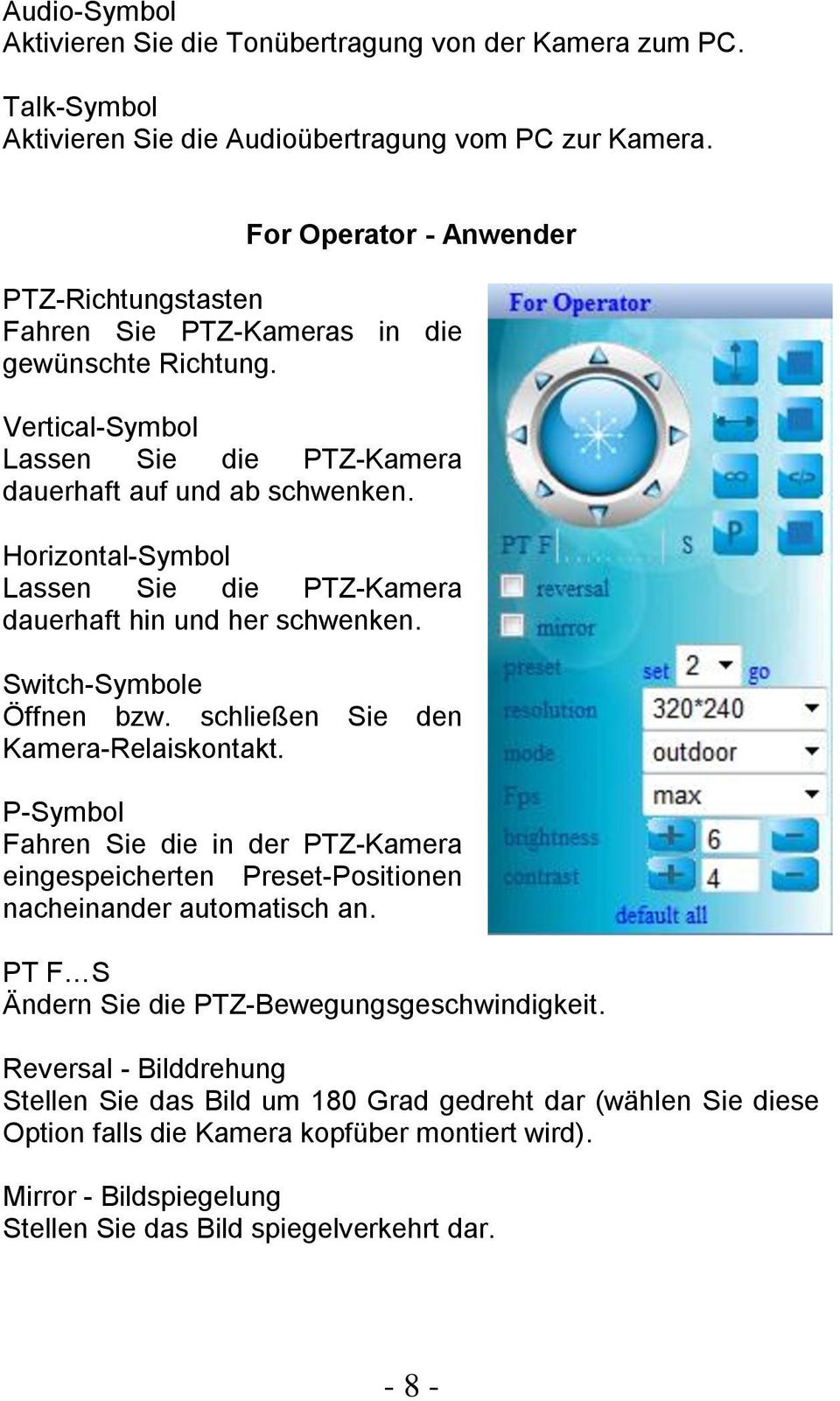 Horizontal-Symbol Lassen Sie die PTZ-Kamera dauerhaft hin und her schwenken. Switch-Symbole Öffnen bzw. schließen Sie den Kamera-Relaiskontakt.