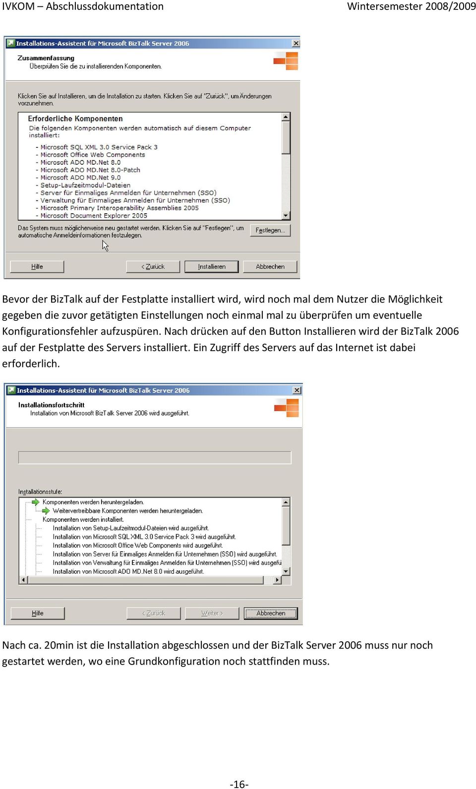 Nach drücken auf den Button Installieren wird der BizTalk 2006 auf der Festplatte des Servers installiert.