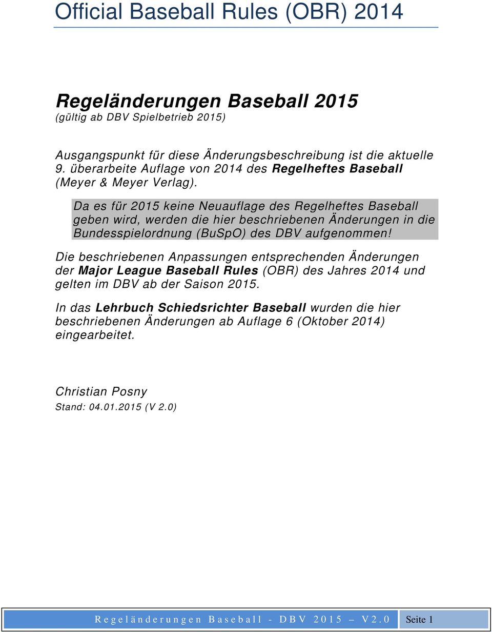 Da es für 2015 keine Neuauflage des Regelheftes Baseball geben wird, werden die hier beschriebenen Änderungen in die Bundesspielordnung (BuSpO) des DBV aufgenommen!
