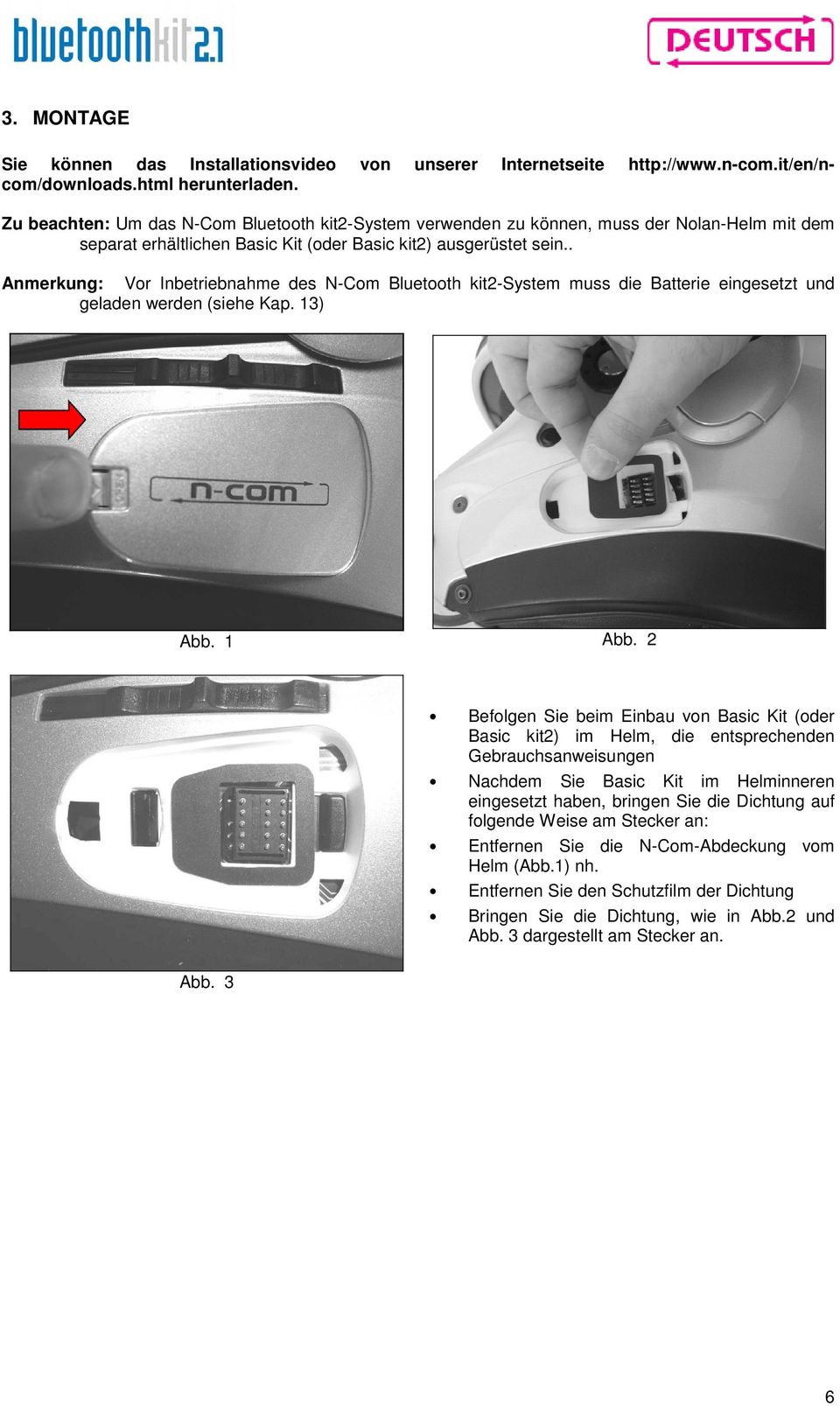. Anmerkung: Vor Inbetriebnahme des N-Com Bluetooth kit2-system muss die Batterie eingesetzt und geladen werden (siehe Kap. 13) Abb. 1 Abb. 2 Abb.