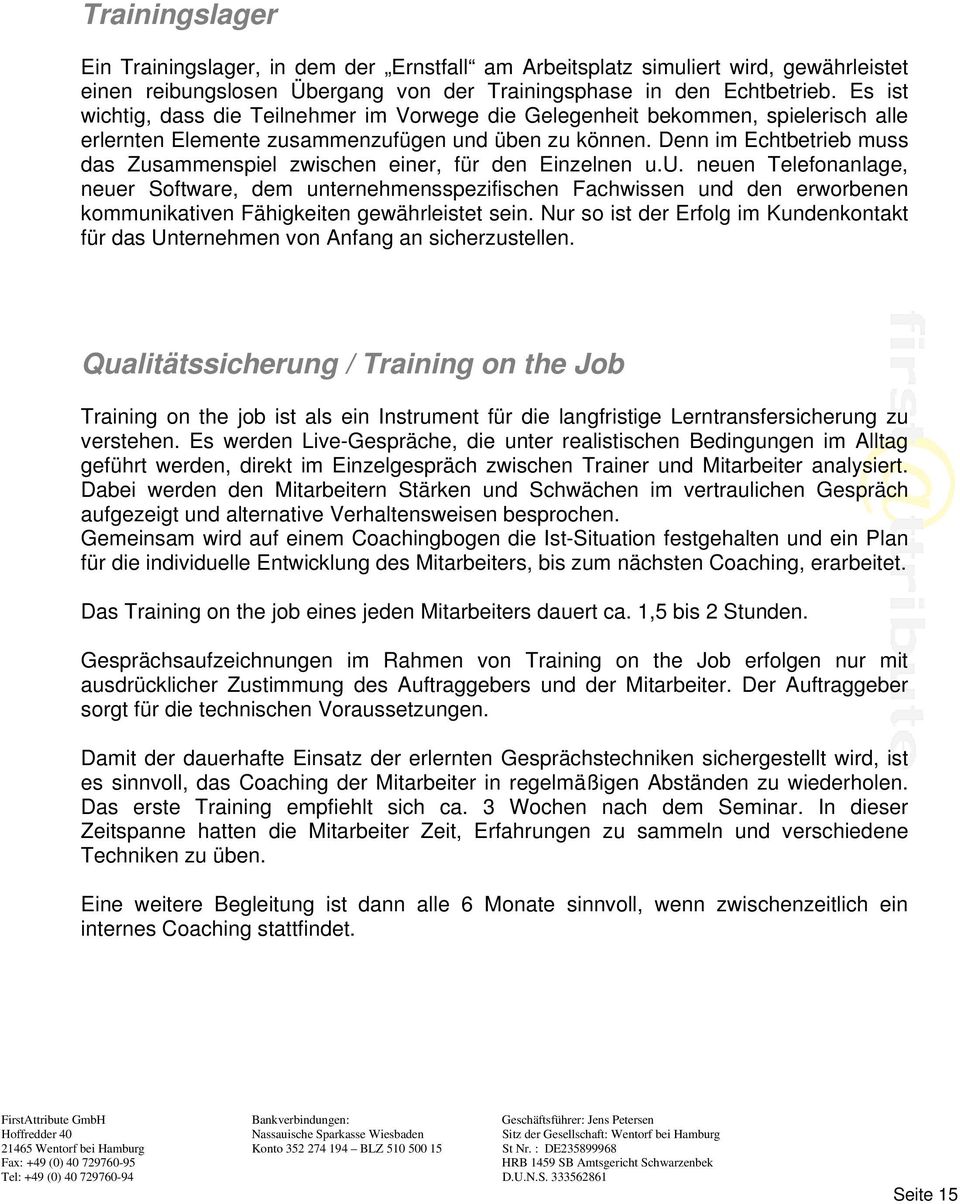 Denn im Echtbetrieb muss das Zusammenspiel zwischen einer, für den Einzelnen u.u. neuen Telefonanlage, neuer Software, dem unternehmensspezifischen Fachwissen und den erworbenen kommunikativen Fähigkeiten gewährleistet sein.