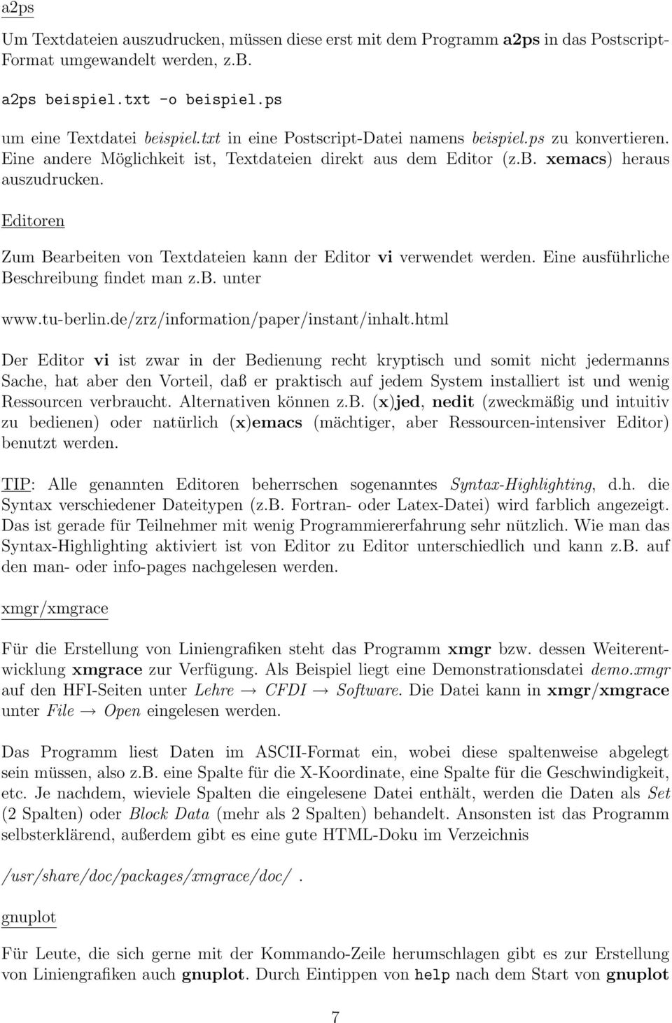 Editoren Zum Bearbeiten von Textdateien kann der Editor vi verwendet werden. Eine ausführliche Beschreibung findet man z.b. unter www.tu-berlin.de/zrz/information/paper/instant/inhalt.