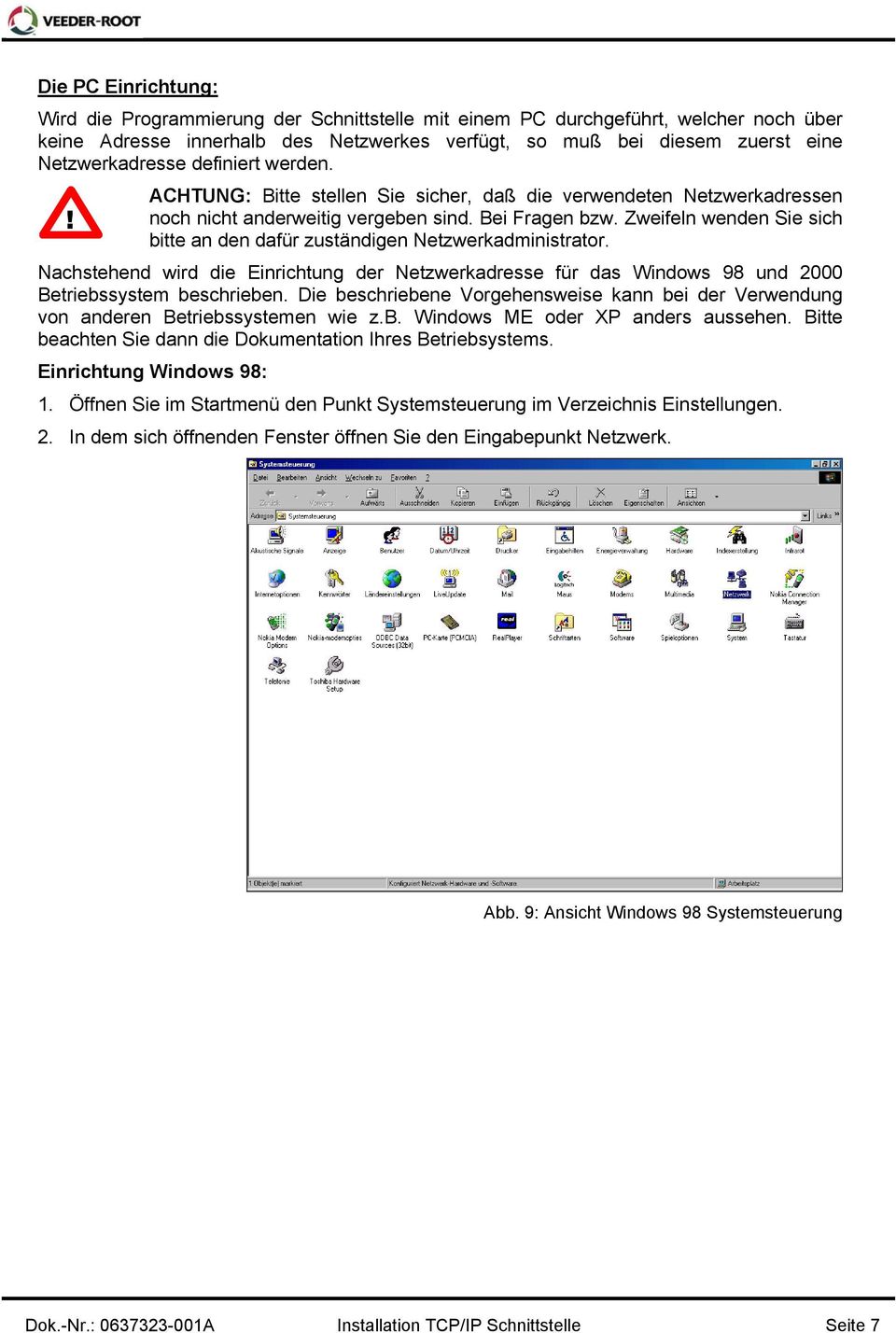 Zweifeln wenden Sie sich bitte an den dafür zuständigen Netzwerkadministrator. Nachstehend wird die Einrichtung der Netzwerkadresse für das Windows 98 und 2000 Betriebssystem beschrieben.
