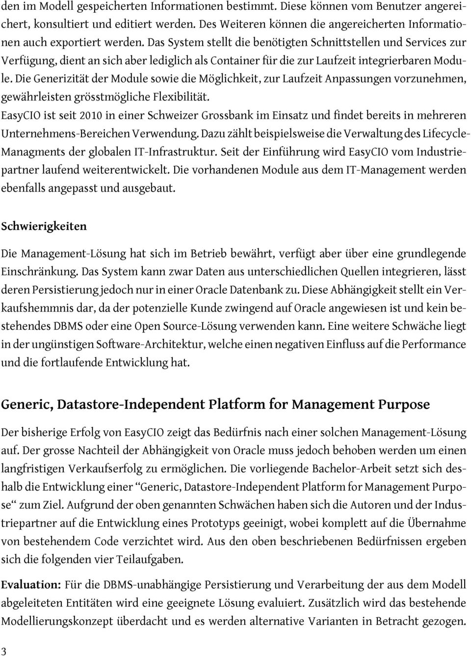 Das System stellt die benötigten Schnittstellen und Services zur Verfügung, dient an sich aber lediglich als Container für die zur Laufzeit integrierbaren Module.