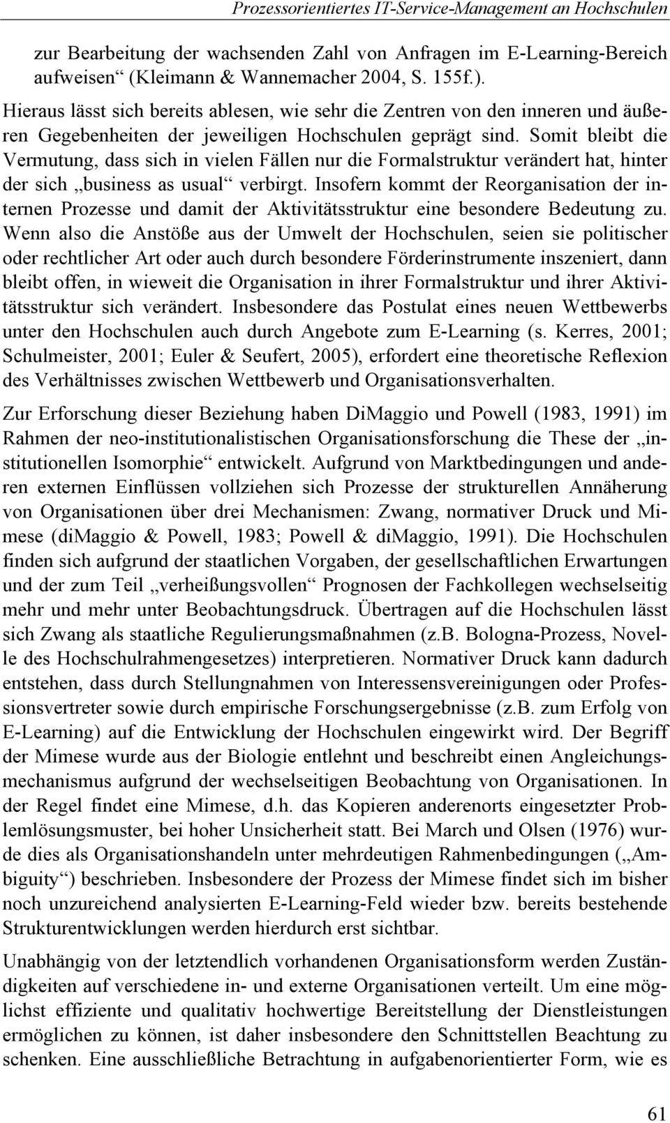 Somit bleibt die Vermutung, dass sich in vielen Fällen nur die Formalstruktur verändert hat, hinter der sich business as usual verbirgt.