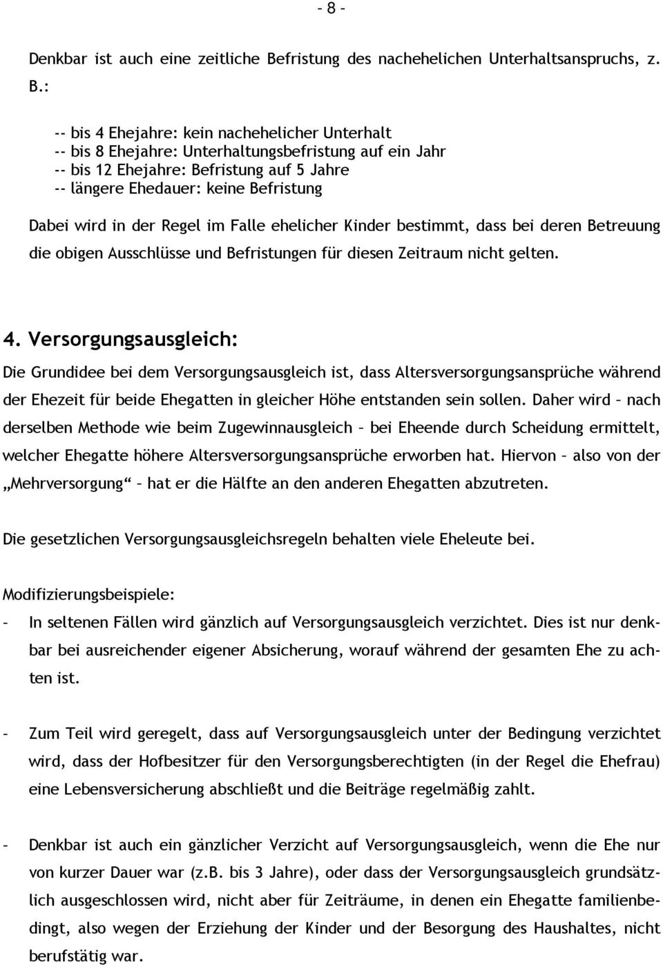 : -- bis 4 Ehejahre: kein nachehelicher Unterhalt -- bis 8 Ehejahre: Unterhaltungsbefristung auf ein Jahr -- bis 12 Ehejahre: Befristung auf 5 Jahre -- längere Ehedauer: keine Befristung Dabei wird