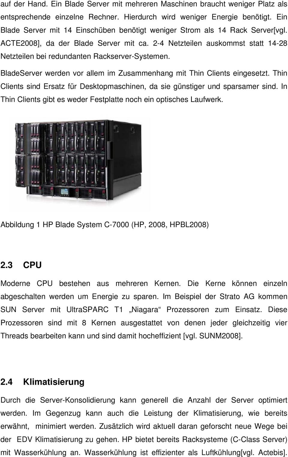 2-4 Netzteilen auskommst statt 14-28 Netzteilen bei redundanten Rackserver-Systemen. BladeServer werden vor allem im Zusammenhang mit Thin Clients eingesetzt.