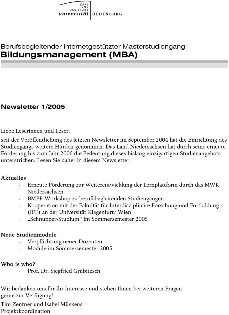Das Land Niedersachsen hat durch seine erneute Förderung bis zum Jahr 2006 die Bedeutung dieses bislang einzigartigen Studienangebots unterstrichen.
