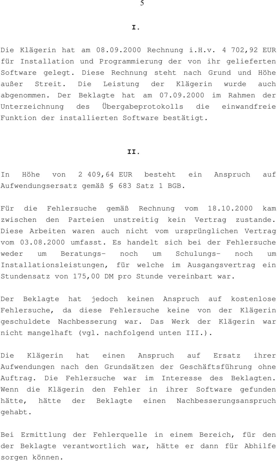 In Höhe von 2 40964 EUR besteht ein Anspruch auf Aufwendungsersatz gemäß 683 Satz 1 BGB. Für die Fehlersuche gemäß Rechnung vom 18.10.2000 kam zwischen den Parteien unstreitig kein Vertrag zustande.