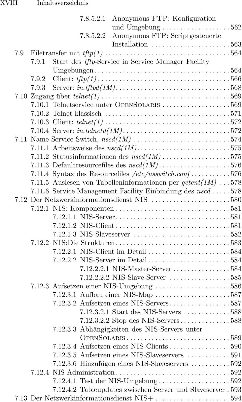 10.1 Telnetservice unter OpenSolaris...569 7.10.2 Telnet klassisch...571 7.10.3 Client: telnet(1)... 572 7.10.4 Server: in.telnetd(1m)... 572 7.11 Name Service Switch, nscd(1m)... 574 7.11.1 Arbeitsweise des nscd(1m).