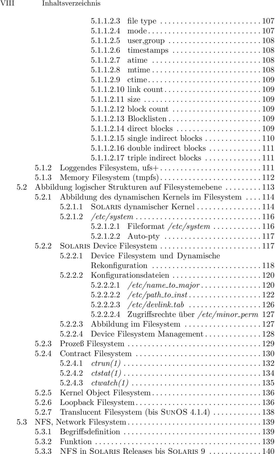 1.1.2.17 triple indirect blocks...111 5.1.2 Loggendes Filesystem, ufs+...111 5.1.3 Memory Filesystem (tmpfs)... 112 5.2 Abbildung logischer Strukturen auf Filesystemebene...113 5.2.1 Abbildung des dynamischen Kernels im Filesystem.