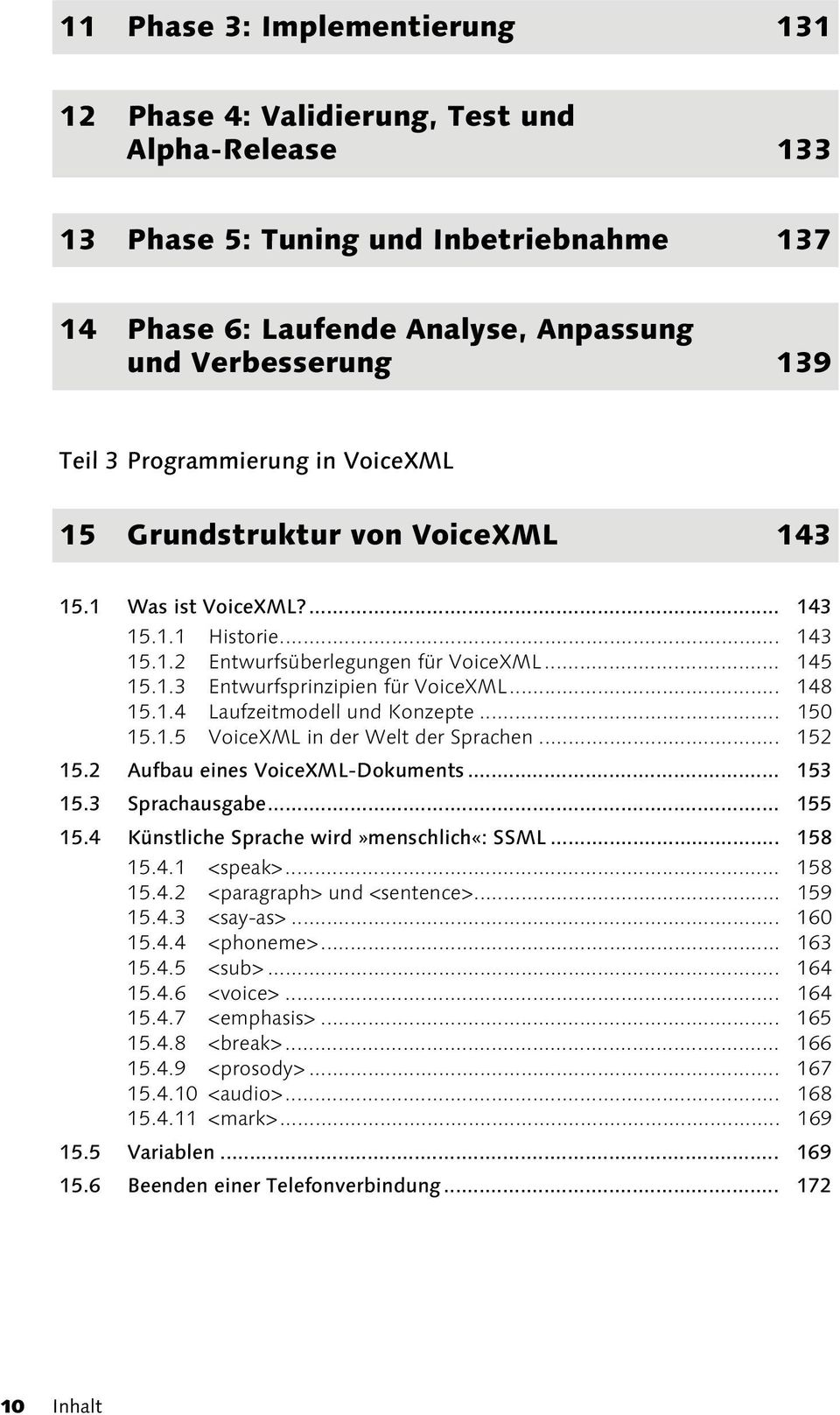 .. 148 15.1.4 Laufzeitmodell und Konzepte... 150 15.1.5 VoiceXML in der Welt der Sprachen... 152 15.2 Aufbau eines VoiceXML-Dokuments... 153 15.3 Sprachausgabe... 155 15.
