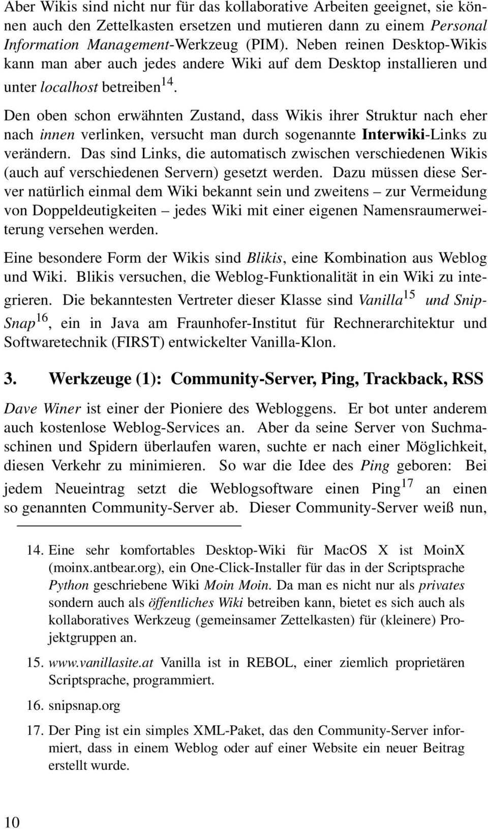 Den oben schon erwähnten Zustand, dass Wikis ihrer Struktur nach eher nach innen verlinken, versucht man durch sogenannte Interwiki-Links zu verändern.