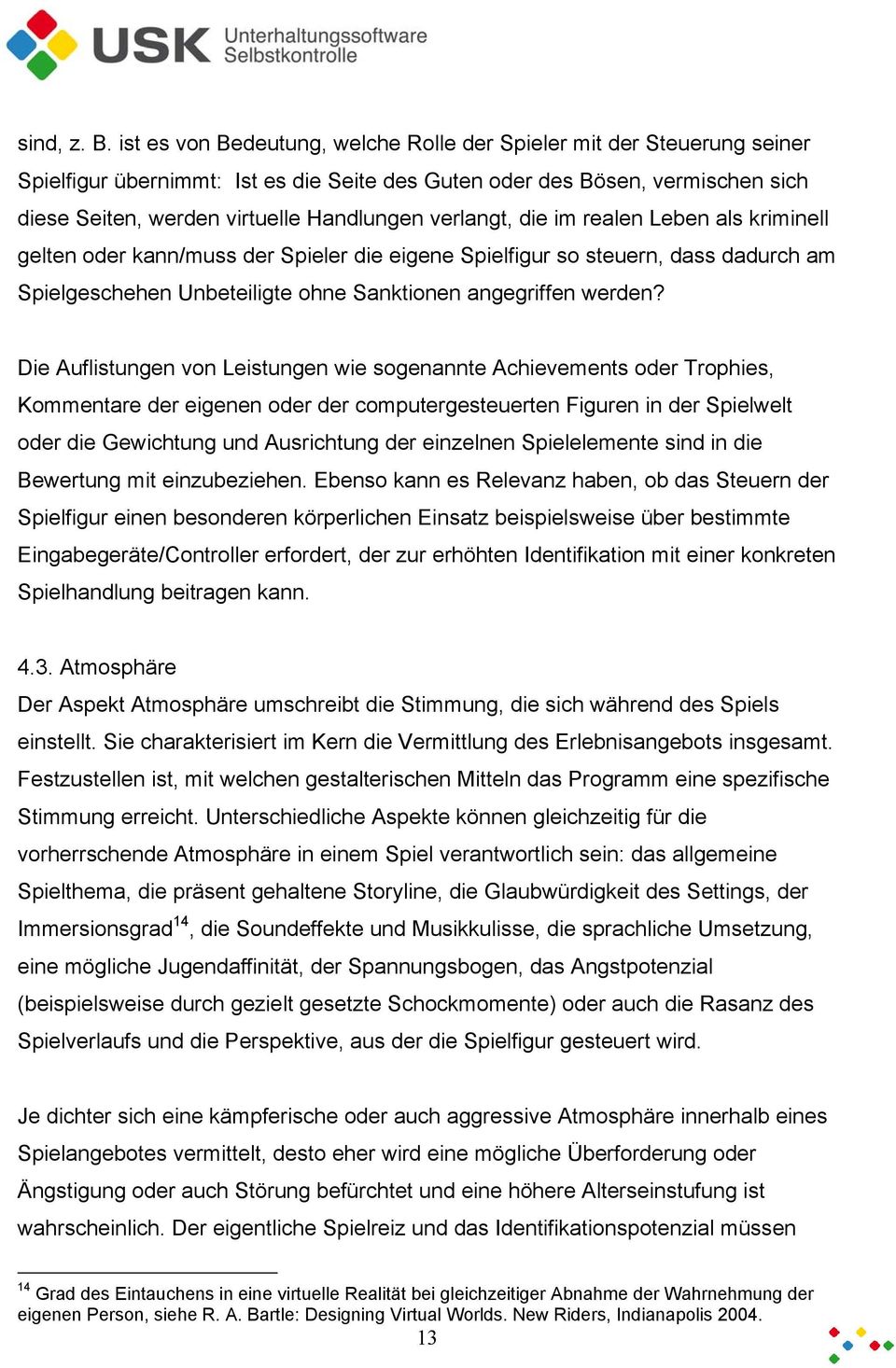 verlangt, die im realen Leben als kriminell gelten oder kann/muss der Spieler die eigene Spielfigur so steuern, dass dadurch am Spielgeschehen Unbeteiligte ohne Sanktionen angegriffen werden?