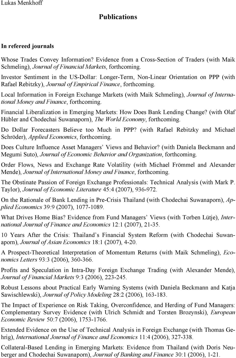 Local Information in Foreign Exchange Markets (with Maik Schmeling), Journal of International Money and Finance, forthcoming.