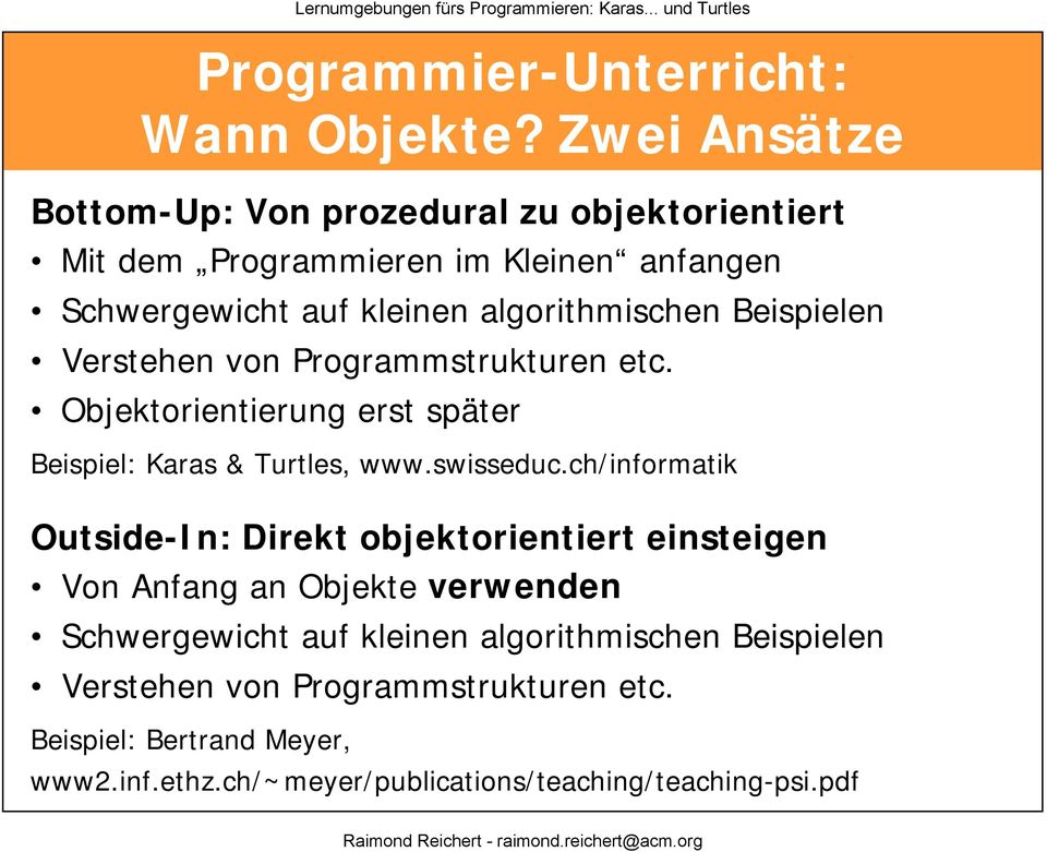 Beispielen Verstehen von Programmstrukturen etc. Objektorientierung erst später Beispiel: Karas & Turtles, www.swisseduc.