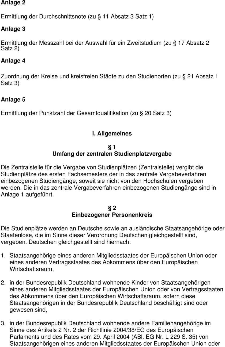 Allgemeines 1 Umfang der zentralen Studienplatzvergabe Die Zentralstelle für die Vergabe von Studienplätzen (Zentralstelle) vergibt die Studienplätze des ersten Fachsemesters der in das zentrale