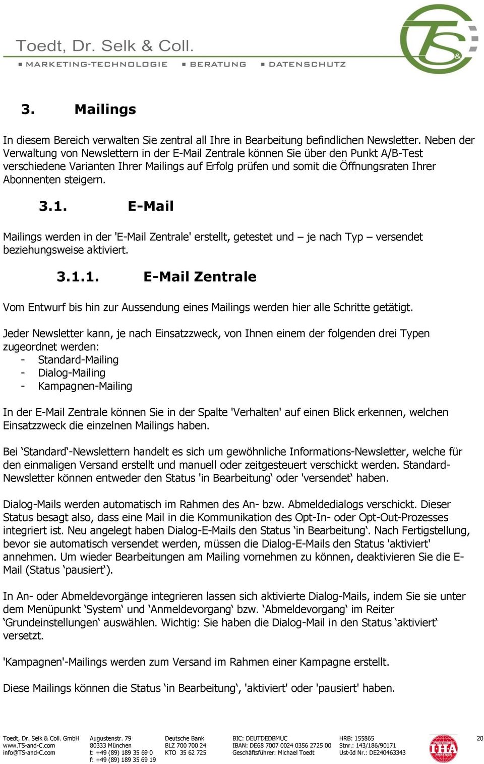 steigern. 3.1. E-Mail Mailings werden in der 'E-Mail Zentrale' erstellt, getestet und je nach Typ versendet beziehungsweise aktiviert. 3.1.1. E-Mail Zentrale Vom Entwurf bis hin zur Aussendung eines Mailings werden hier alle Schritte getätigt.