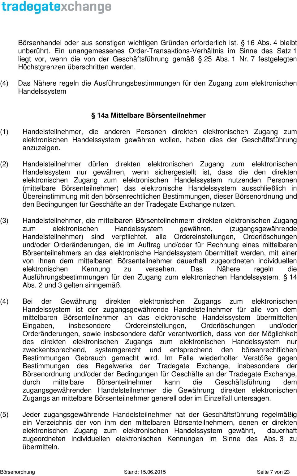 (4) Das Nähere regeln die Ausführungsbestimmungen für den Zugang zum elektronischen Handelssystem 14a Mittelbare Börsenteilnehmer (1) Handelsteilnehmer, die anderen Personen direkten elektronischen