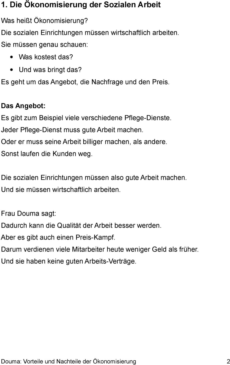 Oder er muss seine Arbeit billiger machen, als andere. Sonst laufen die Kunden weg. Die sozialen Einrichtungen müssen also gute Arbeit machen. Und sie müssen wirtschaftlich arbeiten.