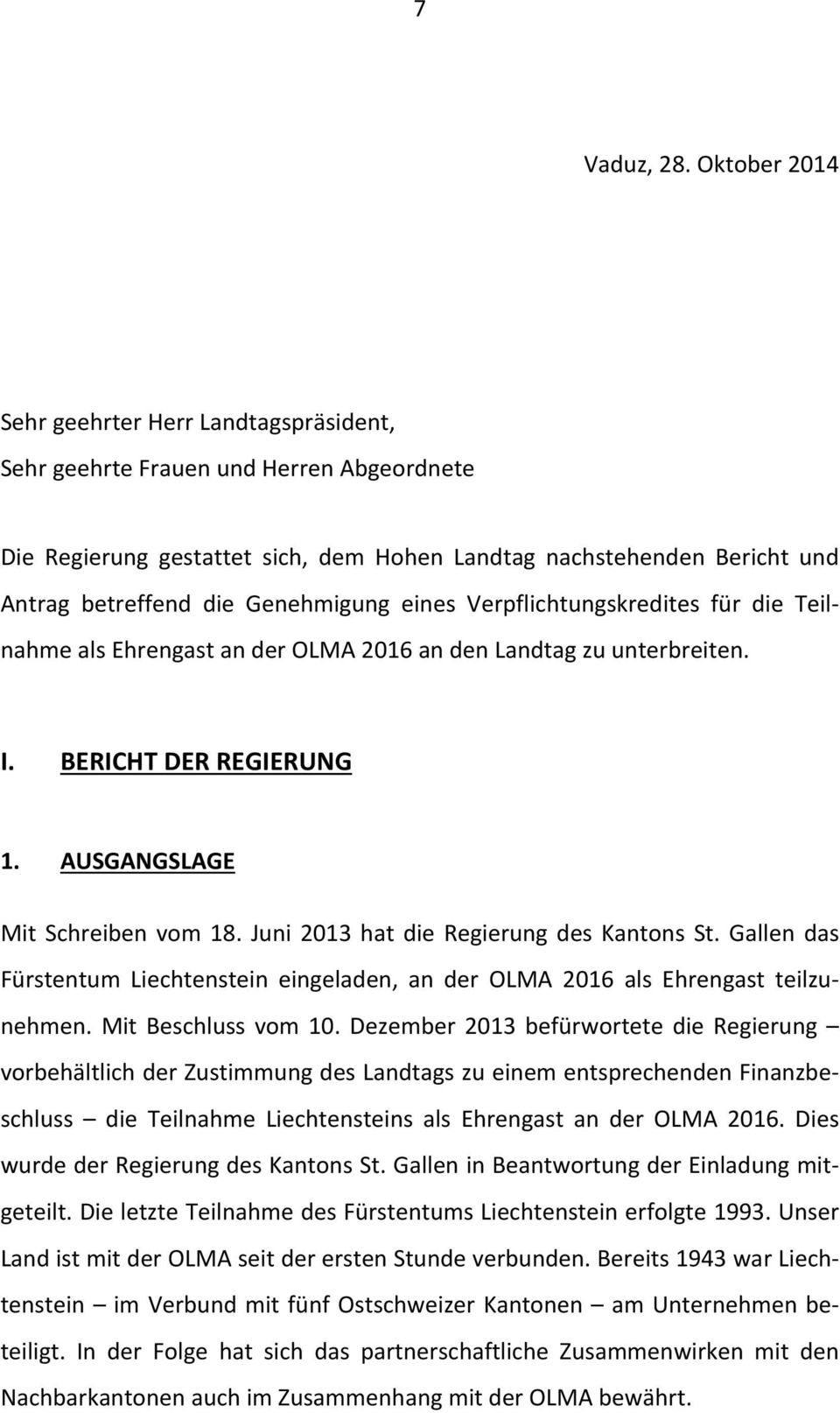 Genehmigung eines Verpflichtungskredites für die Teilnahme als Ehrengast an der OLMA 2016 an den Landtag zu unterbreiten. I. BERICHT DER REGIERUNG 1. AUSGANGSLAGE Mit Schreiben vom 18.