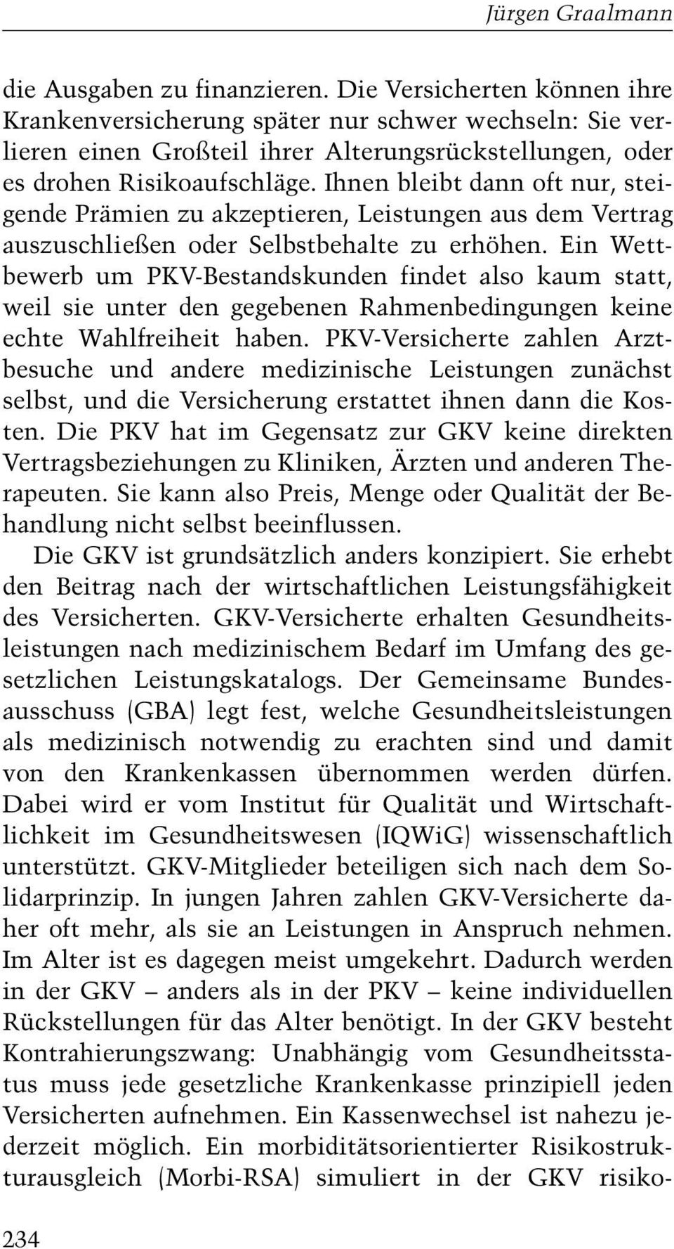 Ihnen bleibt dann oft nur, steigende Prämien zu akzeptieren, Leistungen aus dem Vertrag auszuschließen oder Selbstbehalte zu erhöhen.