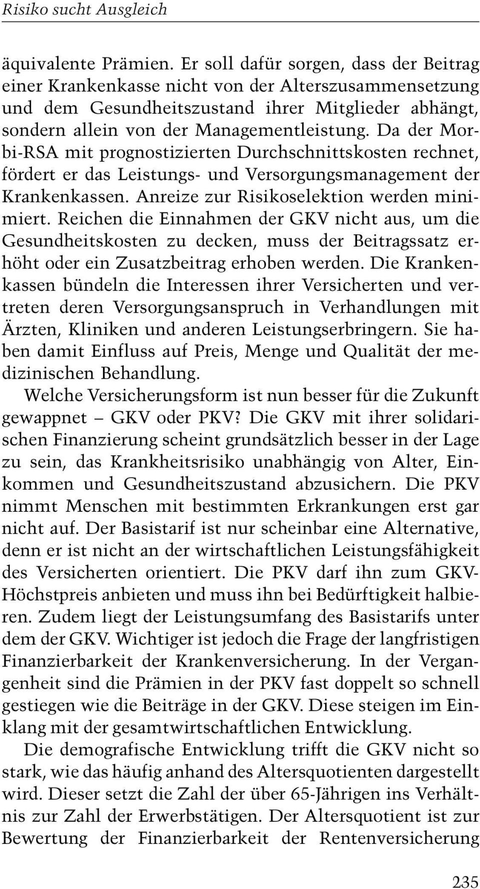 Da der Morbi-RSA mit prognostizierten Durchschnittskosten rechnet, fördert er das Leistungs- und Versorgungsmanagement der Krankenkassen. Anreize zur Risikoselektion werden minimiert.