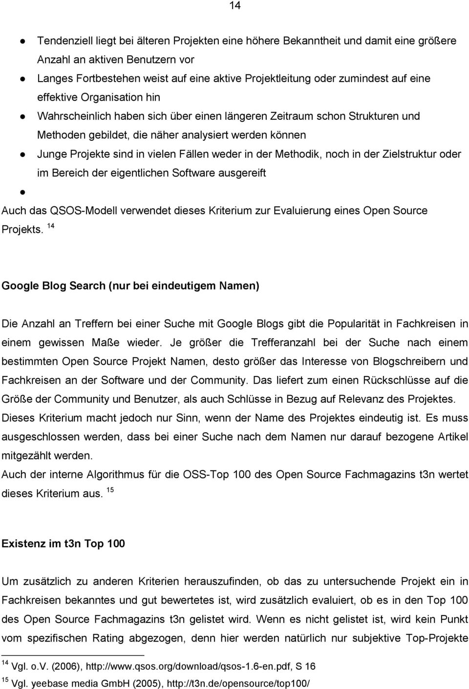 weder in der Methodik, noch in der Zielstruktur oder im Bereich der eigentlichen Software ausgereift Auch das QSOS-Modell verwendet dieses Kriterium zur Evaluierung eines Open Source Projekts.