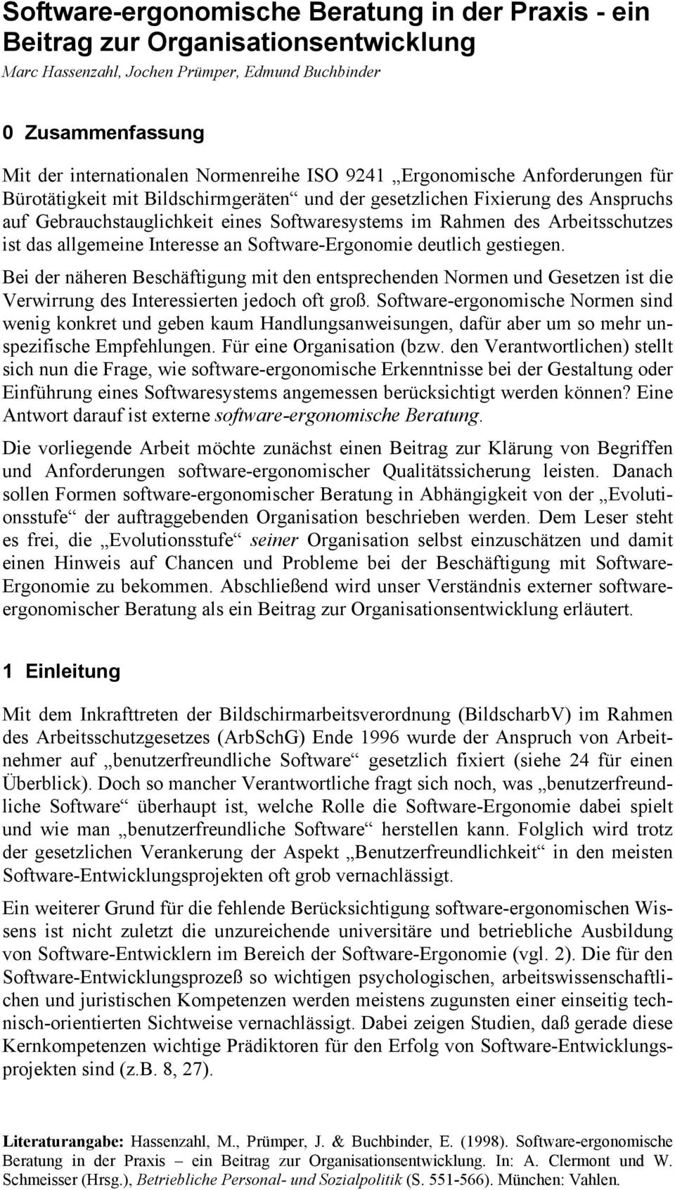 das allgemeine Interesse an Software-Ergonomie deutlich gestiegen. Bei der näheren Beschäftigung mit den entsprechenden Normen und Gesetzen ist die Verwirrung des Interessierten jedoch oft groß.