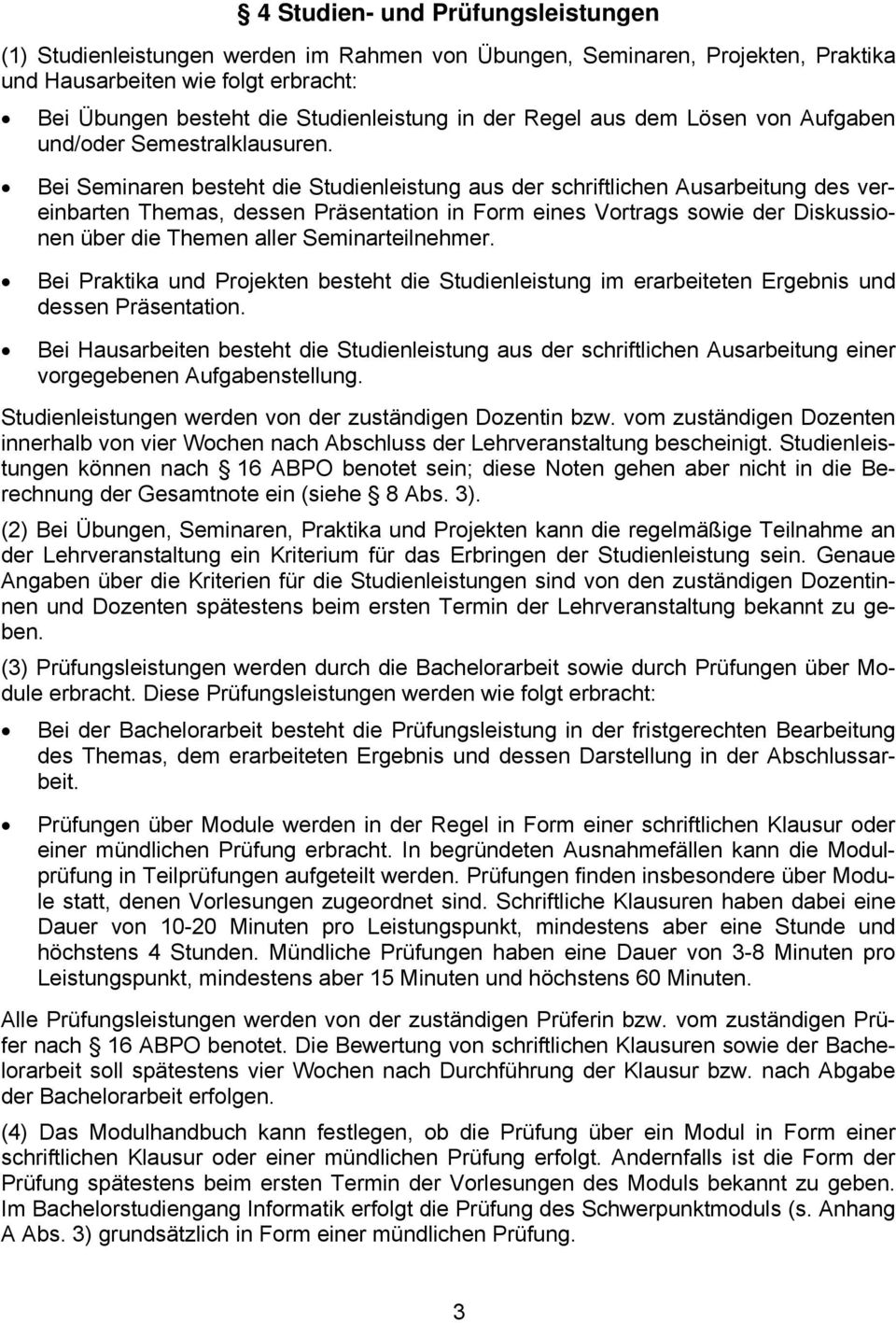 Bei Seminaren besteht die Studienleistung aus der schriftlichen Ausarbeitung des vereinbarten Themas, dessen Präsentation in Form eines Vortrags sowie der Diskussionen über die Themen aller