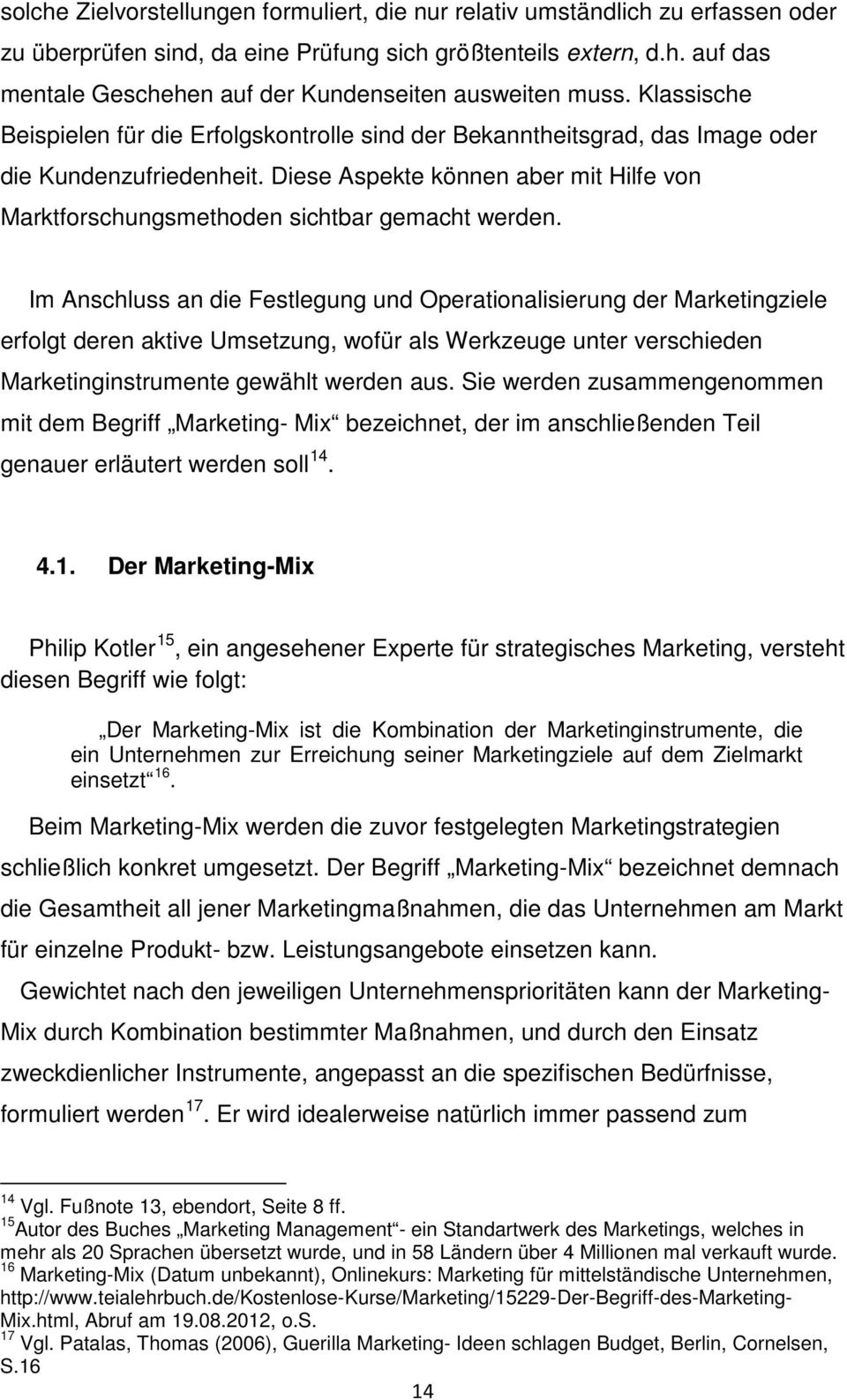 Diese Aspekte können aber mit Hilfe von Marktforschungsmethoden sichtbar gemacht werden.