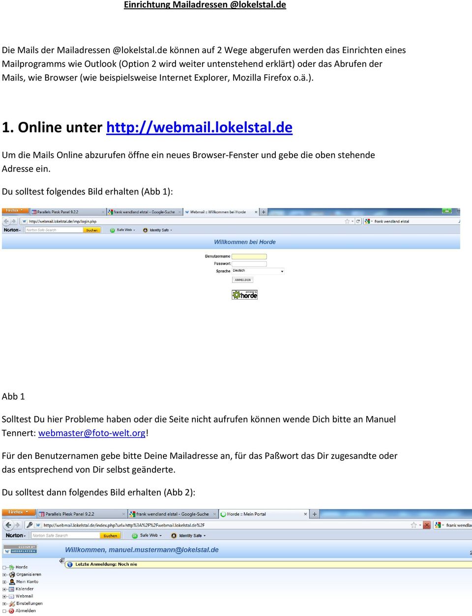 Explorer, Mozilla Firefox o.ä.). 1. Online unter http://webmail.lokelstal.de Um die Mails Online abzurufen öffne ein neues Browser-Fenster und gebe die oben stehende Adresse ein.