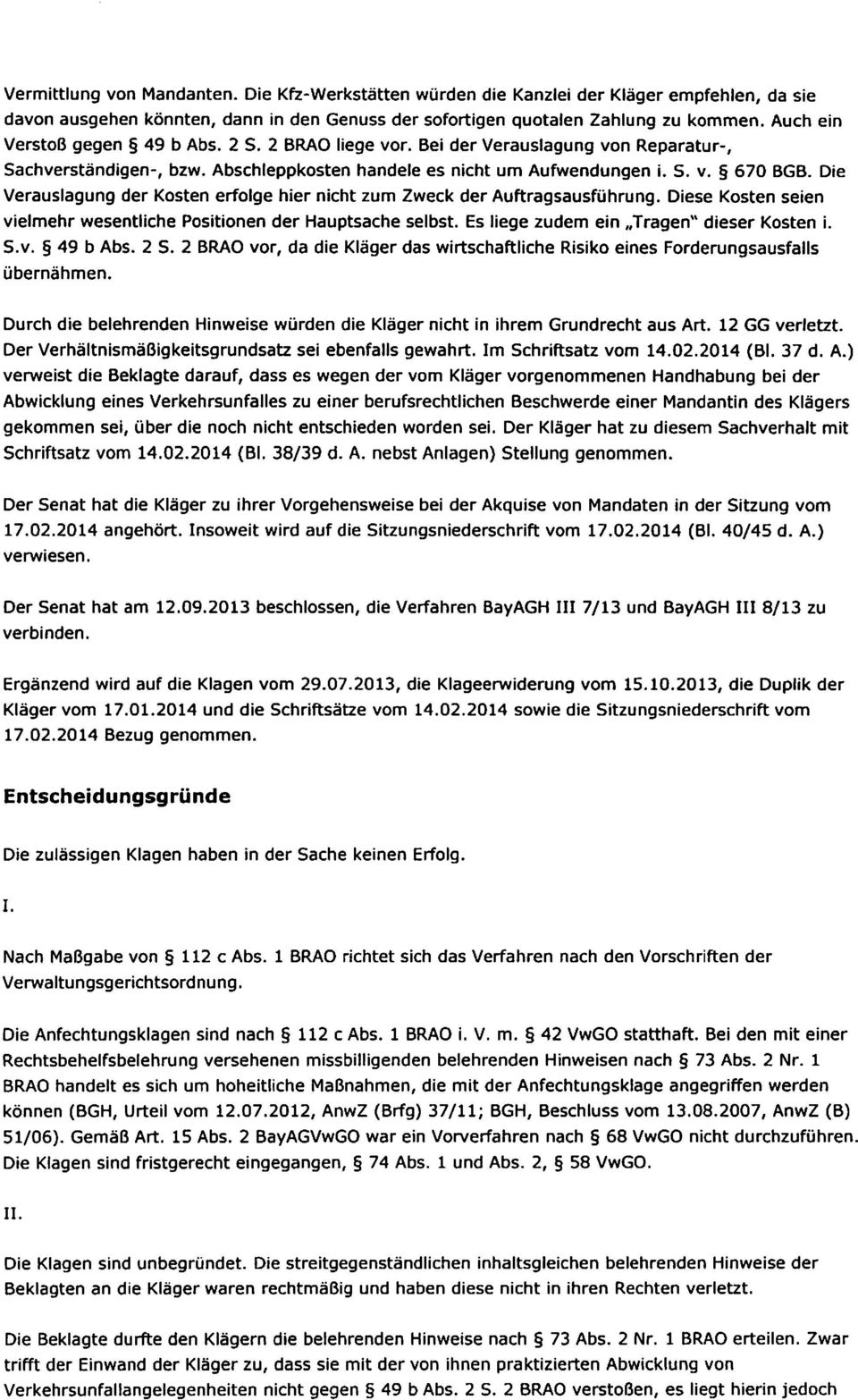 Die Verauslagung der Kosten erfolge hier nicht zum Zweck der Auftragsausführung. Diese Kosten seien vielmehr wesentliche Positionen der Hauptsache selbst. Es liege zudem ein Tragen" dieser Kosten i.