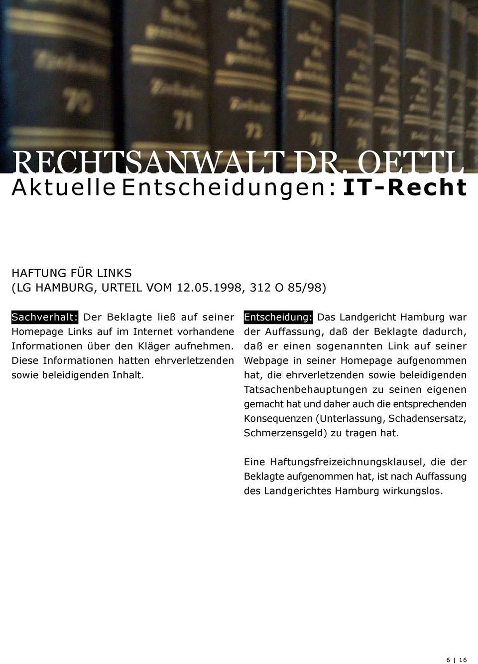 Entscheidung: Das Landgericht Hamburg war der Auffassung, daß der Beklagte dadurch, daß er einen sogenannten Link auf seiner Webpage in seiner Homepage aufgenommen hat, die ehrverletzenden