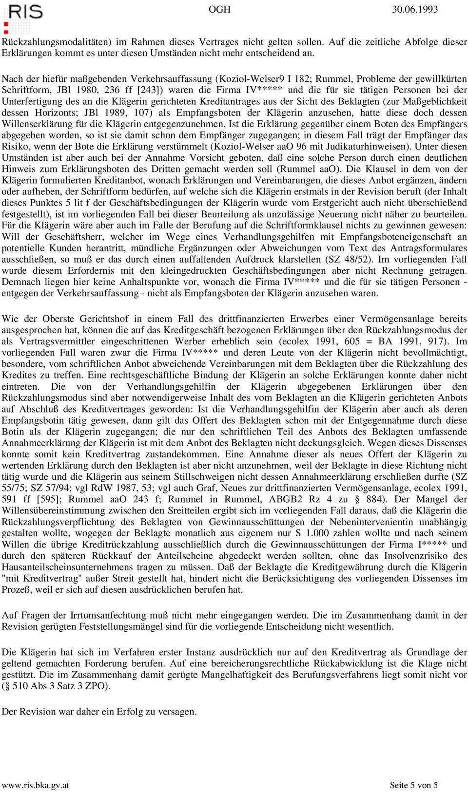 bei der Unterfertigung des an die Klägerin gerichteten Kreditantrages aus der Sicht des Beklagten (zur Maßgeblichkeit dessen Horizonts; JBl 1989, 107) als Empfangsboten der Klägerin anzusehen, hatte