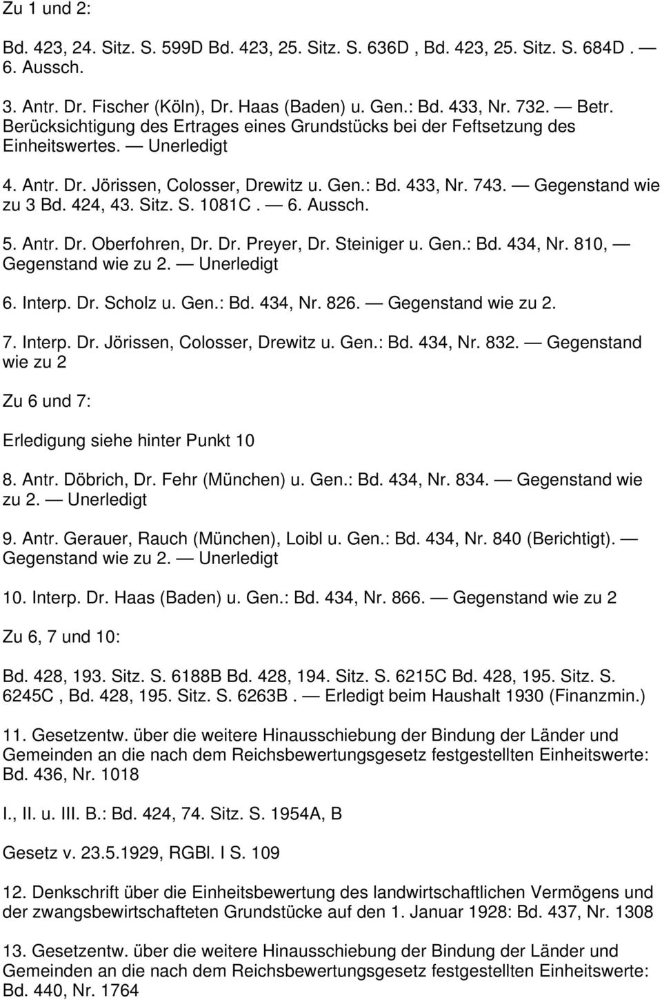 Sitz. S. 1081C. 6. Aussch. 5. Antr. Dr. Oberfohren, Dr. Dr. Preyer, Dr. Steiniger u. Gen.: Bd. 434, Nr. 810, Gegenstand wie zu 2. Unerledigt 6. Interp. Dr. Scholz u. Gen.: Bd. 434, Nr. 826.