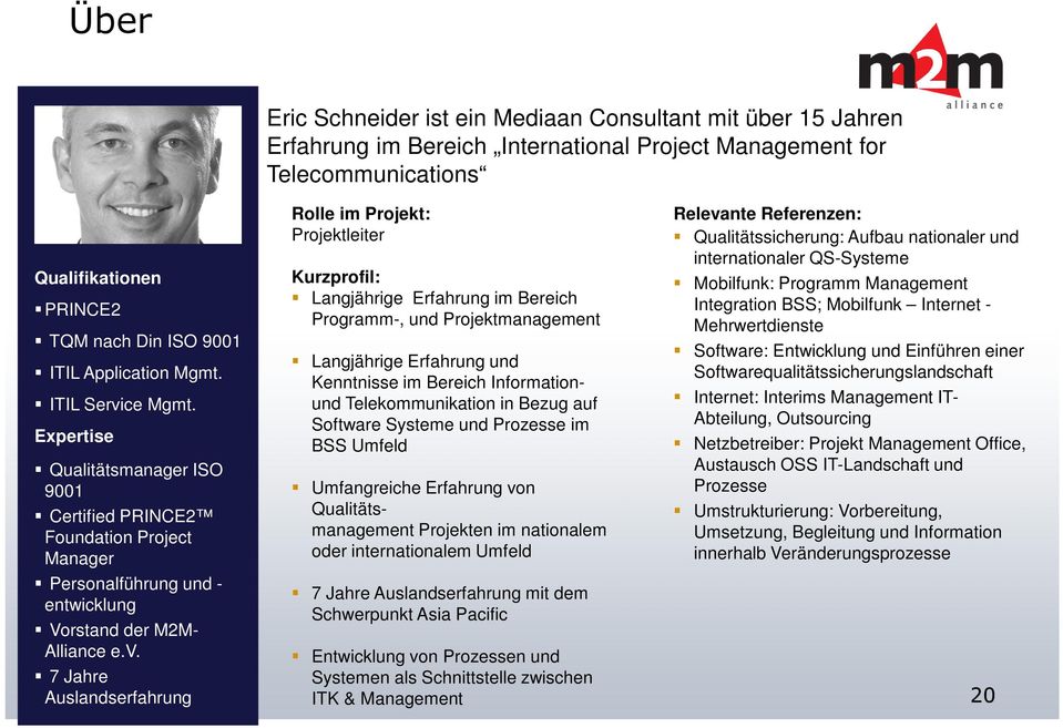 ce Mgmt. Expertise Qualitätsmanager ISO 9001 Certified PRINCE2 Foundation Project Manager Personalführung und - entwicklung Vorstand der M2M- Alliance 14.03.2012 e.v.