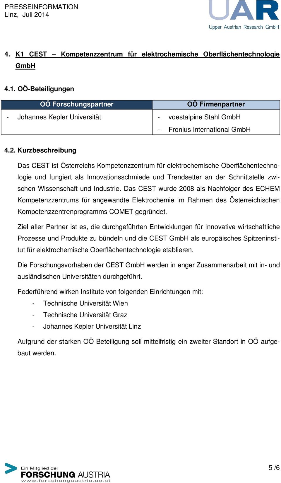 und Industrie. Das CEST wurde 2008 als Nachfolger des ECHEM Kompetenzzentrums für angewandte Elektrochemie im Rahmen des Österreichischen Kompetenzzentrenprogramms COMET gegründet.