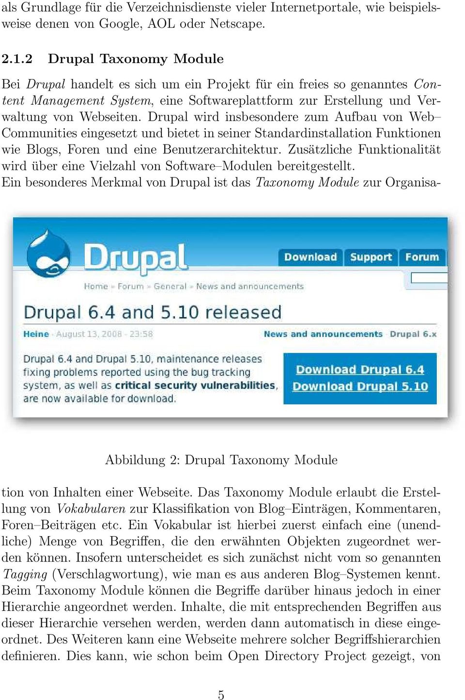 Drupal wird insbesondere zum Aufbau von Web Communities eingesetzt und bietet in seiner Standardinstallation Funktionen wie Blogs, Foren und eine Benutzerarchitektur.