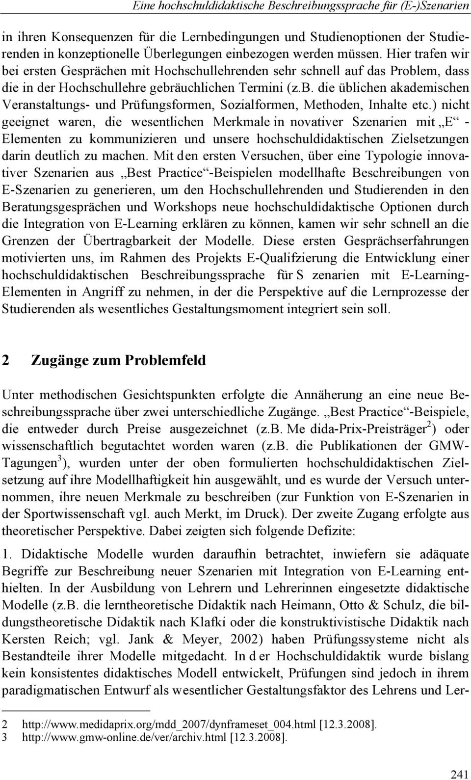 ) nicht geeignet waren, die wesentlichen Merkmale in novativer Szenarien mit E - Elementen zu kommunizieren und unsere hochschuldidaktischen Zielsetzungen darin deutlich zu machen.