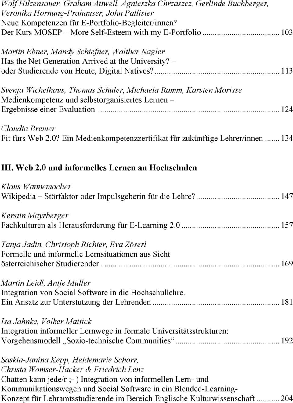 ... 113 Svenja Wichelhaus, Thomas Schüler, Michaela Ramm, Karsten Morisse Medienkompetenz und selbstorganisiertes Lernen Ergebnisse einer Evaluation... 124 Claudia Bremer Fit fürs Web 2.0?