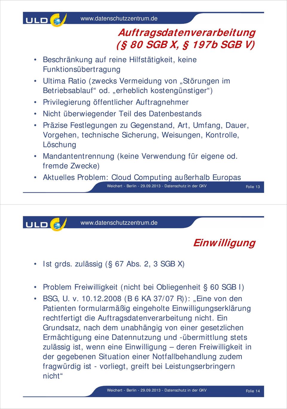 Sicherung, Weisungen, Kontrolle, Löschung Mandantentrennung (keine Verwendung für eigene od. fremde Zwecke) Aktuelles Problem: Cloud Computing außerhalb Europas Weichert - Berlin - 29.09.